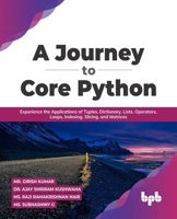 A Journey to Core Python: Experience the Applications of Tuples, Dictionary, Lists, Operators, Loops, Indexing, Slicing, and Matrices 9355511248 Book Cover