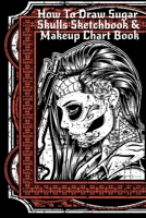 How To Draw Sugar Skulls Sketchbook & Makeup Chart Book: Tatoo Artist Sketch Book For Drawing Dia De Los Muertos Tatoos - Day Of The Dead Sketching ... Design & Makeup Artist Beauty Practice Paper 3749783292 Book Cover