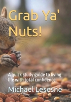 Grab Ya' Nuts!: A quick study guide to living life with total confidence. 1724385739 Book Cover
