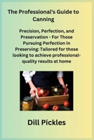 The Professional's Guide to Canning: Precision, Perfection, and Preservation - For Those Pursuing Perfection in Preserving: Tailored for those looking 1806350386 Book Cover