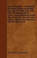 Spirit Vitapathy - A Religious Scientific System of Health and Life for Body and Soul, with All-Healing Spirit Power, as Employed by Jesus, the Christ 1445599546 Book Cover