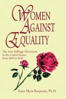 A History of the Anti-Suffrage Movement in the United States from 1895 to 1920: Women Against Equality 1483418650 Book Cover