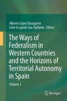 The Ways of Federalism in Western Countries and the Horizons of Territorial Autonomy in Spain: Volume 1 3642277195 Book Cover