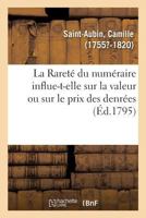 La Rareté du numéraire influent-elle sur la valeur ou sur le prix des denrées, autant qu'on le croit 2019627485 Book Cover