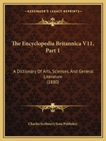 The Encyclopedia Britannica V11, Part 1: A Dictionary Of Arts, Sciences, And General Literature 1160713030 Book Cover