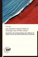 Les jésuites entre l'Inde et l'Europe aux XVIIIe siècle: Circulation des représentations des religions de l'Inde à travers les Lettres édifiantes et curieuses (Omn.Pres.Franc.) 3838176669 Book Cover