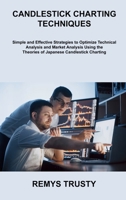 Candlestick Charting Techniques: Simple and Effective Strategies to Optimize Technical Analysis and Market Analysis Using the Theories of Japanese Candlestick Charting 1806306824 Book Cover