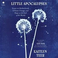 Little Apocalypses: Essays on Motherhood, Climate Change, and Hope at the End of the World B0GNYZL8GL Book Cover
