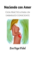 Naciendo con Amor: Gu�a pr�ctica para un embarazo consciente B08NF337QL Book Cover