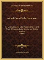 Alcuni Cenni Sulla Questione: Se La Usucapione E La Prescrizione Furono Titoli D'Acquisto Se La Usucapione E La Prescrizione Furono Titoli D'Acquisto Delle Servitu Nel Diritto Romano (1885) Delle Serv 1160296634 Book Cover