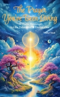 The Prayer You’ve Been Living: 80 Poetic Blessings for the Exhausted & Eternal One B0FKBRPV1P Book Cover