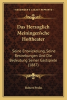 Das Herzoglich Meiningen'sche Hoftheater: Seine Entwickelung, Seine Bestrebungen Und Die Bedeutung Seiner Gastspiele (1887) 1160364761 Book Cover