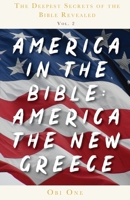 The Deepest Secrets of the Bible Revealed Volume 2: America in the Bible: America the New Greece 1647739799 Book Cover