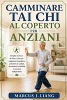 CAMMINARE TAI CHI AL COPERTO PER ANZIANI: Semplici esercizi da fare a casa per migliorare l'equilibrio, prevenire le cadute, aumentare la stabilità e rimanere indipendenti (Italian Edition) B0GZ6VPXZ5 Book Cover
