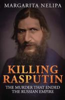 Killing Rasputin : The Murder That Ended The Russian Empire 1942266685 Book Cover