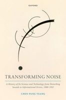 Transforming Noise: A History of Its Science and Technology from Disturbing Sounds to Informational Errors, 1900-1955 0198887760 Book Cover