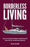Borderless Living: How to Create Freedom and Financial Security for Americans Abroad B0FQK28H4D Book Cover