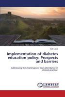 Implementation of diabetes education policy: Prospects and barriers: Addressing the challenges of non-attendance in clinical practice 3659816175 Book Cover