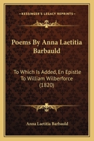 Poems By Anna Laetitia Barbauld: To Which Is Added, En Epistle To William Wilberforce 1166948889 Book Cover