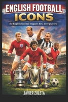 ENGLISH FOOTBALL ICONS: the English football league’s best ever players B0G4LQBQ8P Book Cover