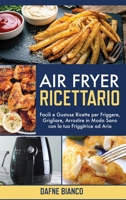 Air Fryer Ricettario: Facili e Gustose Ricette per Friggere, Grigliare, Arrostire in Modo Sano con la tua Friggitrice ad Aria - Air Fryer Cookbook 1801729190 Book Cover