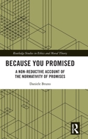 Because You Promised: A Non-Reductive Account of the Normativity of Promises (Routledge Studies in Ethics and Moral Theory) 1041090668 Book Cover