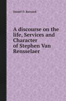 A Discourse on the Life, Services and Character of Stephen Van Rensselaer; Delivered Before the Albany Institute, April 15, 1839. With an Historical ... and Manor of Rensselaerwyck, in an Appendix 0526858605 Book Cover