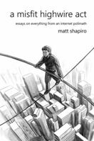 A Misfit Highwire Act: essays on everything from an internet polimath B0GYKJYSDV Book Cover