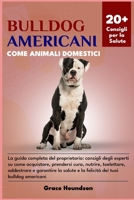 BULLDOG AMERICANI COME ANIMALI DOMESTICI: La guida completa del proprietario: consigli degli esperti su come acquistare, prendersi cura, nutrire, ... dei tuoi bulldog americani (Italian Edition) B0DTFS7522 Book Cover