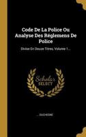 Code de la Police Ou Analyse Des R�glemens de Police: Divise En Douze Titres, Volume 1... 102129845X Book Cover