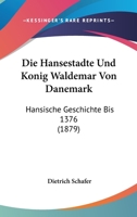 Die Hansest�dte Und K�nig Waldemar Von D�nemark: Hansische Geschichte Bis 1376 127100254X Book Cover