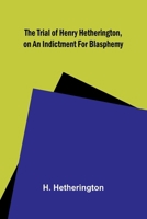 The Trial of Henry Hetherington, on an Indictment for Blasphemy 9362092166 Book Cover
