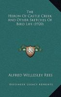The Heron Of Castle Creek And Other Sketches Of Bird Life 0548832056 Book Cover