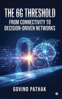 The 6G Threshold: From Connectivity to Decision-Driven Networks B0GZQ92FFC Book Cover