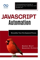 JavaScript Automation: Streamline Your Development Process: A Comprehensive Guide to Automating Your Workflow with JavaScript B0F4RDB2LJ Book Cover