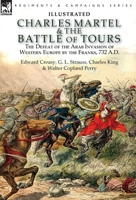 Charles Martel & the Battle of Tours: the Defeat of the Arab Invasion of Western Europe by the Franks, 732 A.D 1782827471 Book Cover
