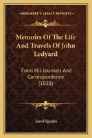 Memoirs Of The Life And Travels Of John Ledyard - From His Journals And Correspondence 1437143733 Book Cover