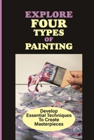 Explore Four Types Of Painting: Develop Essential Techniques To Create Masterpieces: Color Mixing null Book Cover