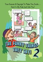 The Funny Things They Say 2: True Scenes and Sayings to Make You Smile... Sent in by Kids Just Like You! 1600911013 Book Cover