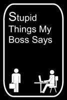 Stupid Things My Boss Says: 110-Page Blank Lined Journal Office Work Coworker Manager Gag Gift Idea 1696561027 Book Cover