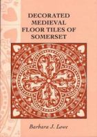 Decorated Medieval Floor Tiles of Somerset 086183366X Book Cover