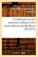 Confa(c)Rences Sur Les Anciennes Abbayes Et Les Vieux Cha[teaux Du Bas-Berry, (A0/00d.1876) 2012532144 Book Cover