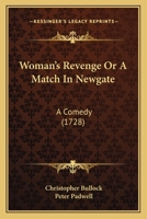 Woman's Revenge Or A Match In Newgate: A Comedy 1104532530 Book Cover