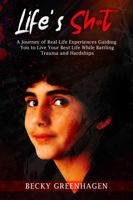 Life's Sh*t: A Journey of Real-Life Experiences Guiding You to Live Your Best Life While Battling Trauma and Hardships 0578970015 Book Cover