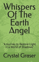 Whispers Of The Earth Angel: "A Journey to Restore Light in a World of Shadows" B0DTV4XSK9 Book Cover