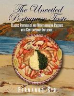 The Unveiled Portuguese Taste: Classic Portuguese, Mediterranean and Global Cuisines with Contemporary Influence 1456841165 Book Cover