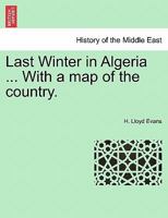 Last Winter in Algeria ... With a map of the country. 1241491992 Book Cover