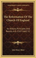 The Reformation of the Church of England: Its History, Principles, and Results, Volume 1 1142226727 Book Cover