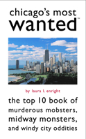 Chicago's Most Wanted: The Top 10 Book of Murderous Mobsters, Midway Monsters, and Windy City Oddities (Most Wanted) 1574887858 Book Cover