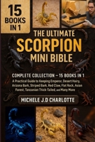 THE ULTIMATE SCORPION MINI BIBLE: COMPLETE COLLECTION — 15 BOOKS IN 1: A Practical Guide to Keeping Emperor, Desert Hairy, Arizona Bark, Striped Bark, Red Claw, Flat Rock, Asian Forest, Tanzanian Thic B0FV8KNXH2 Book Cover